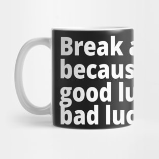 Break a leg, because good luck is bad luck. Mug